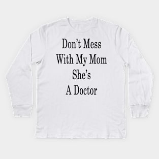 Don't Mess With My Mom She's A Doctor Kids Long Sleeve T-Shirt